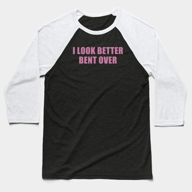 I Look Better Bent Over Baseball T-Shirt by Trending-Gifts